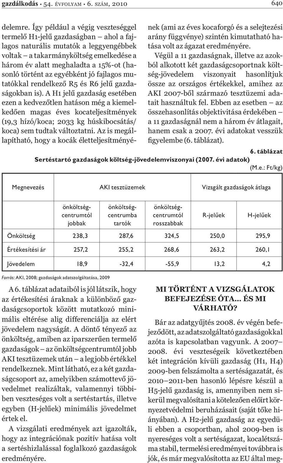 történt az egyébként jó fajlagos mutatókkal rendelkező R5 és R6 jelű gazdaságokban is).