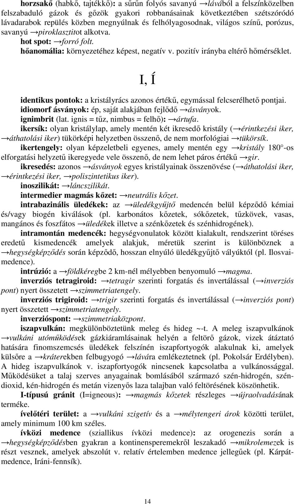 I, Í identikus pontok: a kristályrács azonos értékő, egymással felcserélhetı pontjai. idiomorf ásványok: ép, saját alakjában fejlıdı ásványok. ignimbrit (lat. ignis = tőz, nimbus = felhı): ártufa.