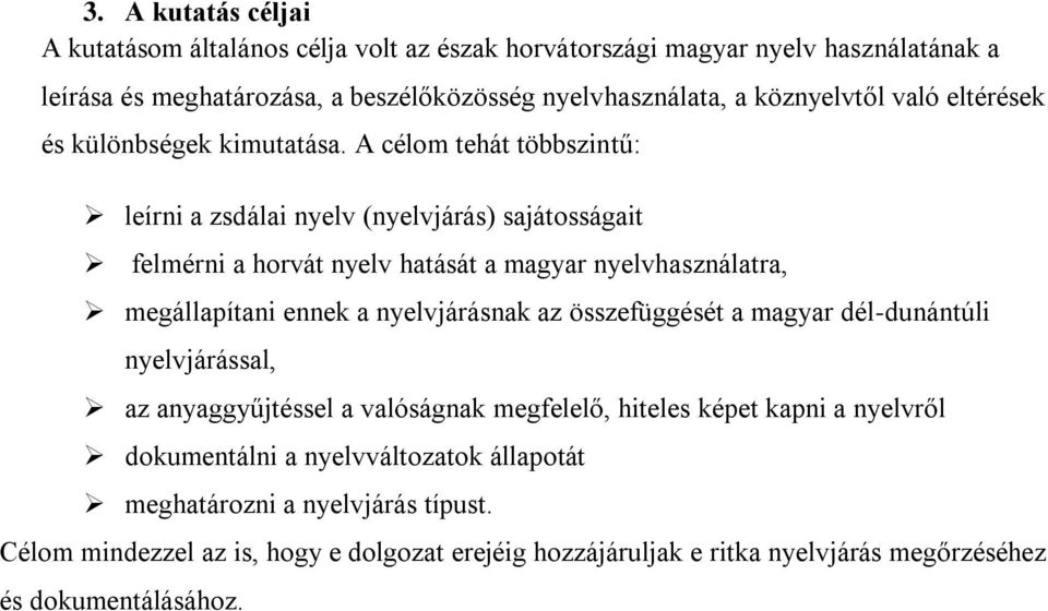 A célom tehát többszintű: leírni a zsdálai nyelv (nyelvjárás) sajátosságait felmérni a horvát nyelv hatását a magyar nyelvhasználatra, megállapítani ennek a nyelvjárásnak az