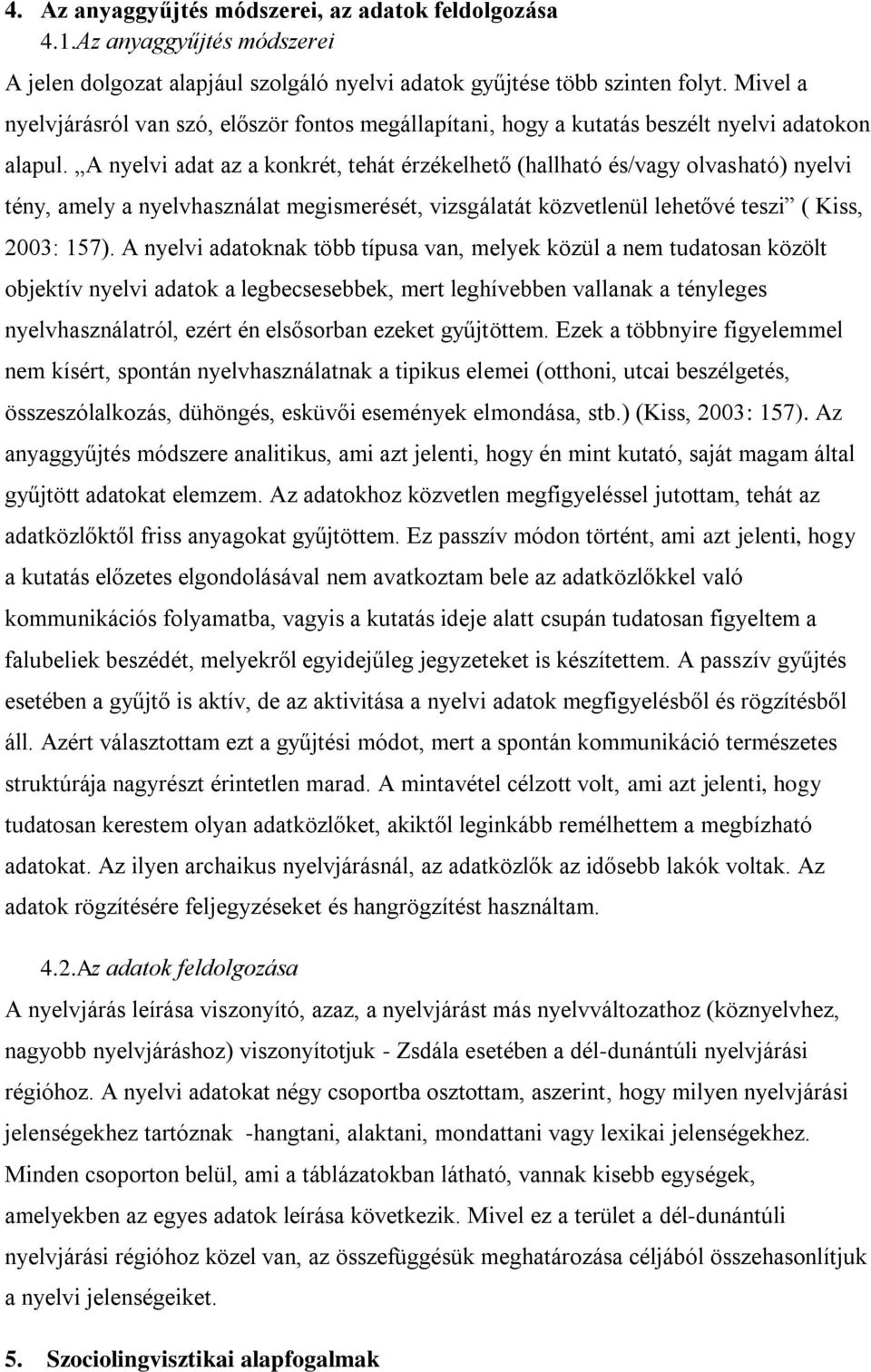 A nyelvi adat az a konkrét, tehát érzékelhető (hallható és/vagy olvasható) nyelvi tény, amely a nyelvhasználat megismerését, vizsgálatát közvetlenül lehetővé teszi ( Kiss, 2003: 157).