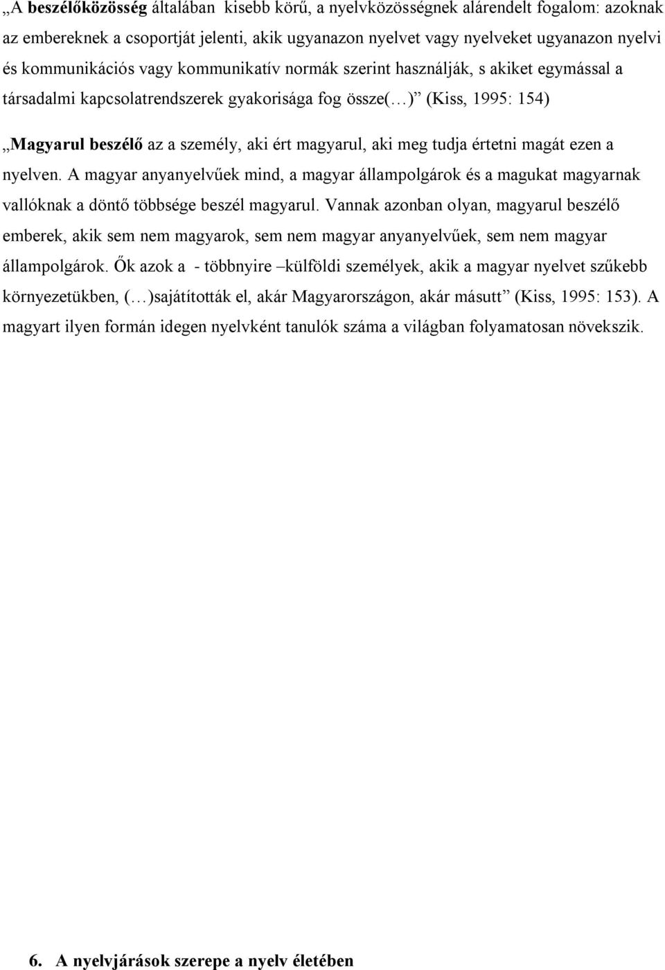 tudja értetni magát ezen a nyelven. A magyar anyanyelvűek mind, a magyar állampolgárok és a magukat magyarnak vallóknak a döntő többsége beszél magyarul.