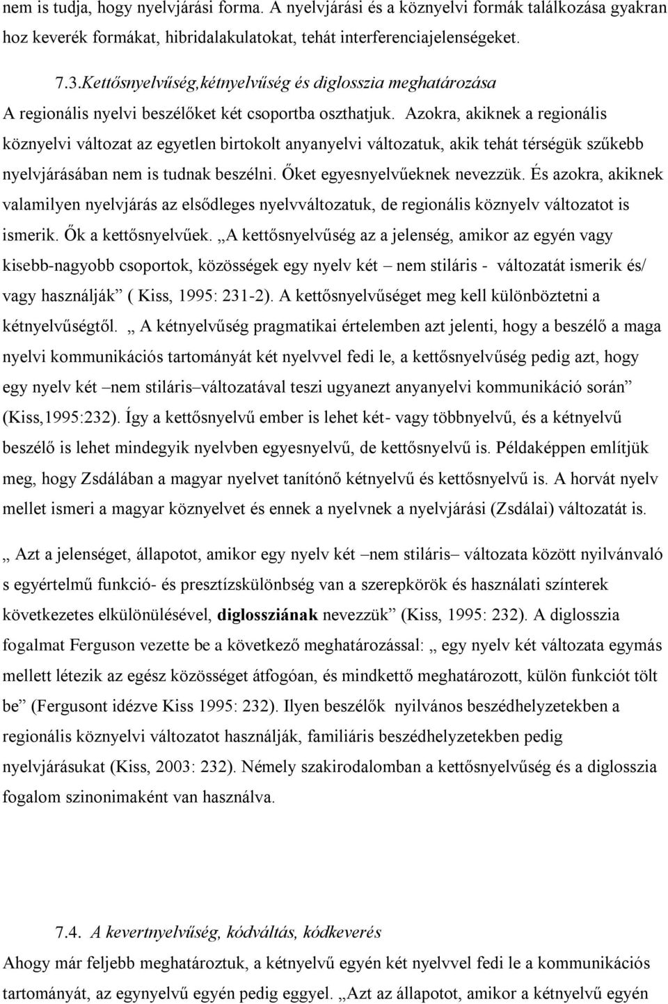 Azokra, akiknek a regionális köznyelvi változat az egyetlen birtokolt anyanyelvi változatuk, akik tehát térségük szűkebb nyelvjárásában nem is tudnak beszélni. Őket egyesnyelvűeknek nevezzük.