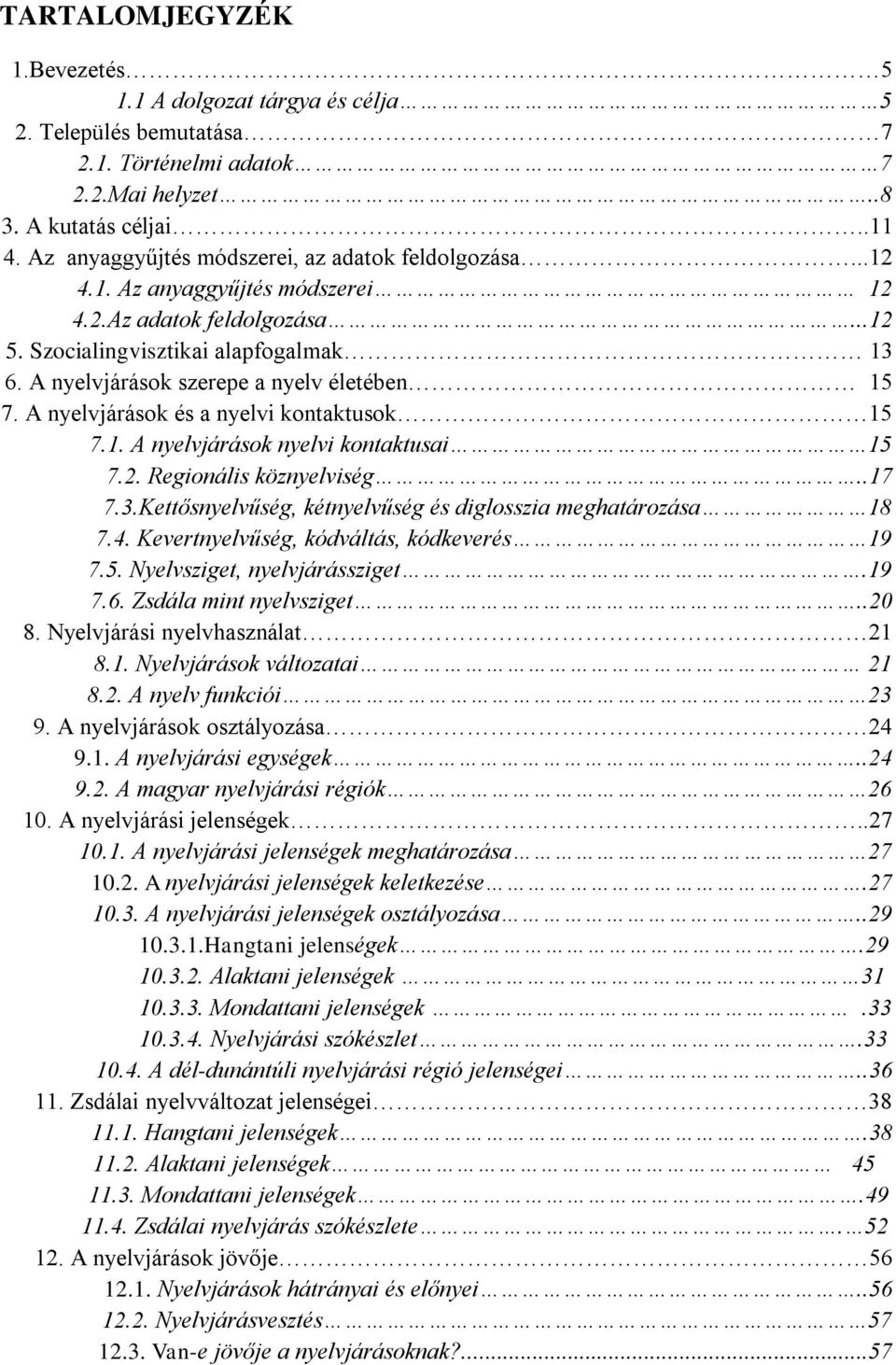 A nyelvjárások szerepe a nyelv életében 15 7. A nyelvjárások és a nyelvi kontaktusok 15 7.1. A nyelvjárások nyelvi kontaktusai 15 7.2. Regionális köznyelviség..17 7.3.