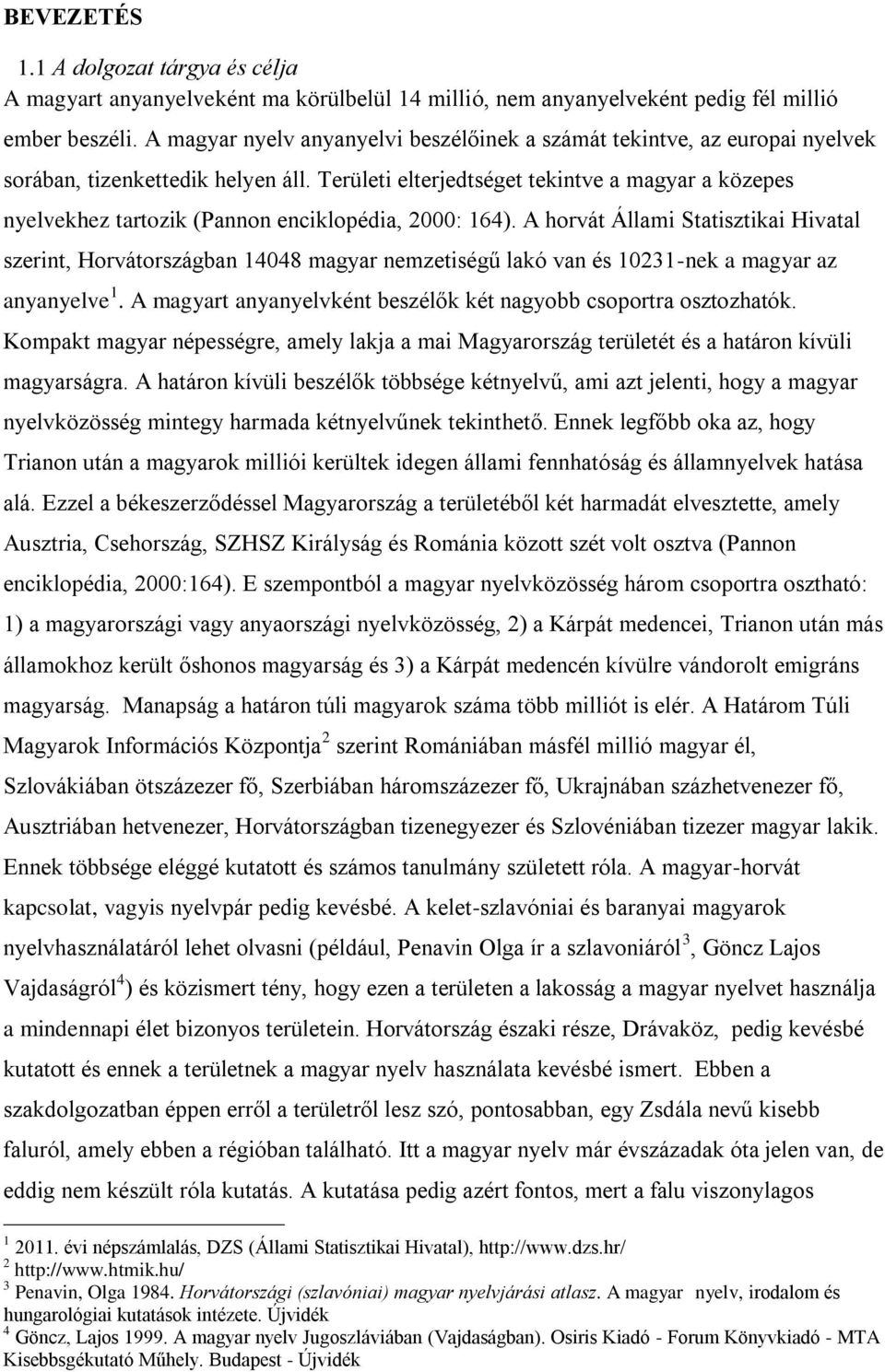 Területi elterjedtséget tekintve a magyar a közepes nyelvekhez tartozik (Pannon enciklopédia, 2000: 164).