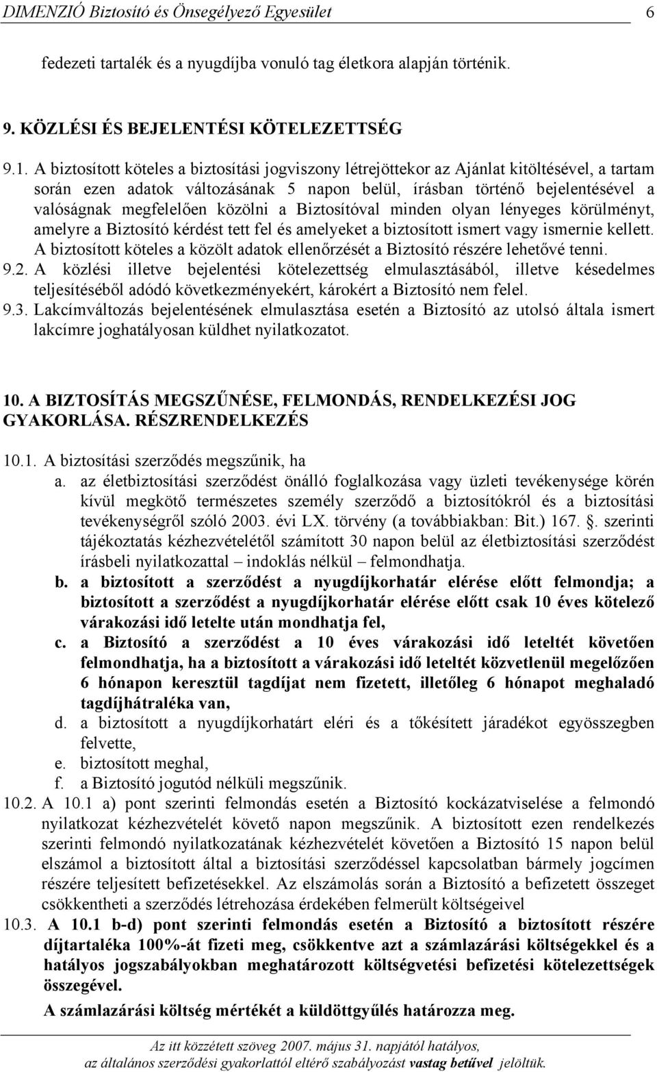 közölni a Biztosítóval minden olyan lényeges körülményt, amelyre a Biztosító kérdést tett fel és amelyeket a biztosított ismert vagy ismernie kellett.