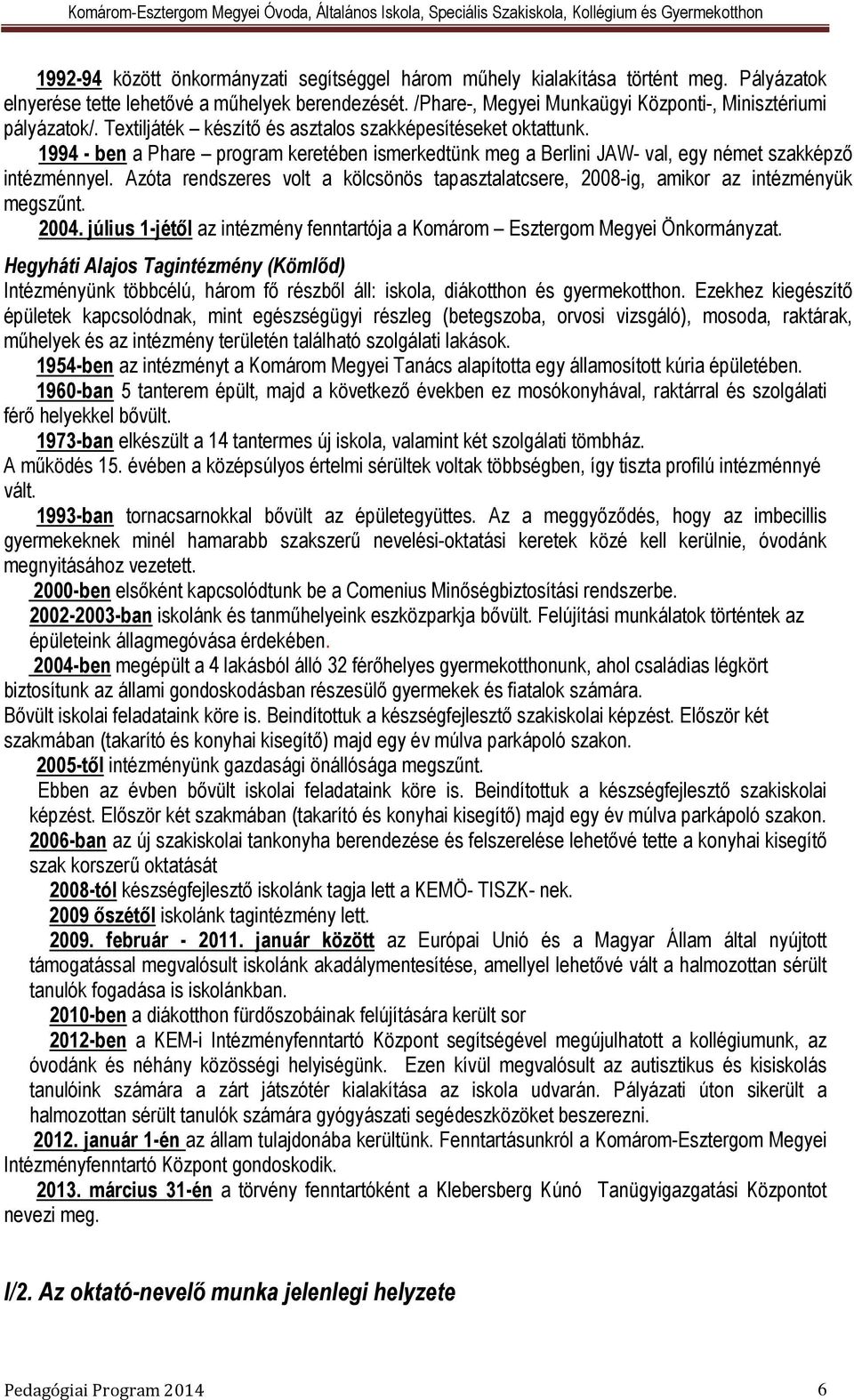 1994 - ben a Phare program keretében ismerkedtünk meg a Berlini JAW- val, egy német szakképző intézménnyel. Azóta rendszeres volt a kölcsönös tapasztalatcsere, 2008-ig, amikor az intézményük megszűnt.