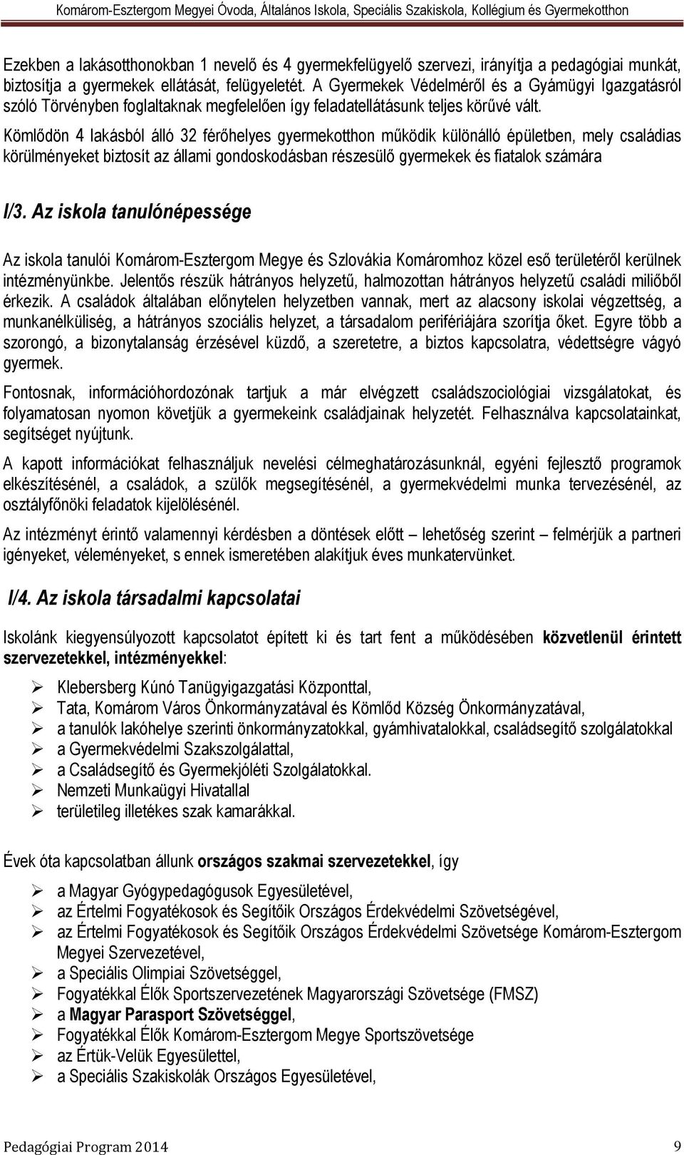 Kömlődön 4 lakásból álló 32 férőhelyes gyermekotthon működik különálló épületben, mely családias körülményeket biztosít az állami gondoskodásban részesülő gyermekek és fiatalok számára I/3.