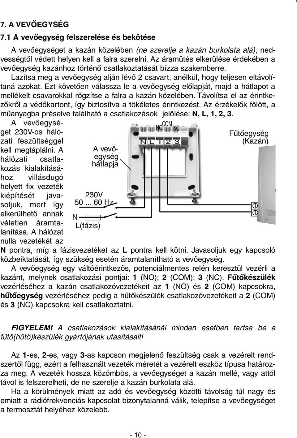 Ezt követõen válassza le a vevõegység elõlapját, majd a hátlapot a mellékelt csavarokkal rögzítse a falra a kazán közelében.