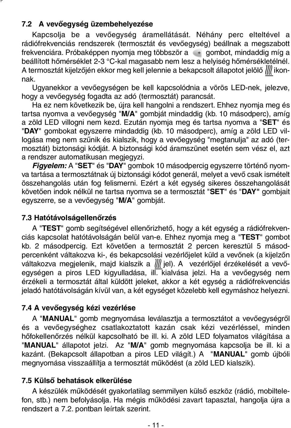 A termosztát kijelzõjén ekkor meg kell jelennie a bekapcsolt állapotot jelölõ ikonnak.