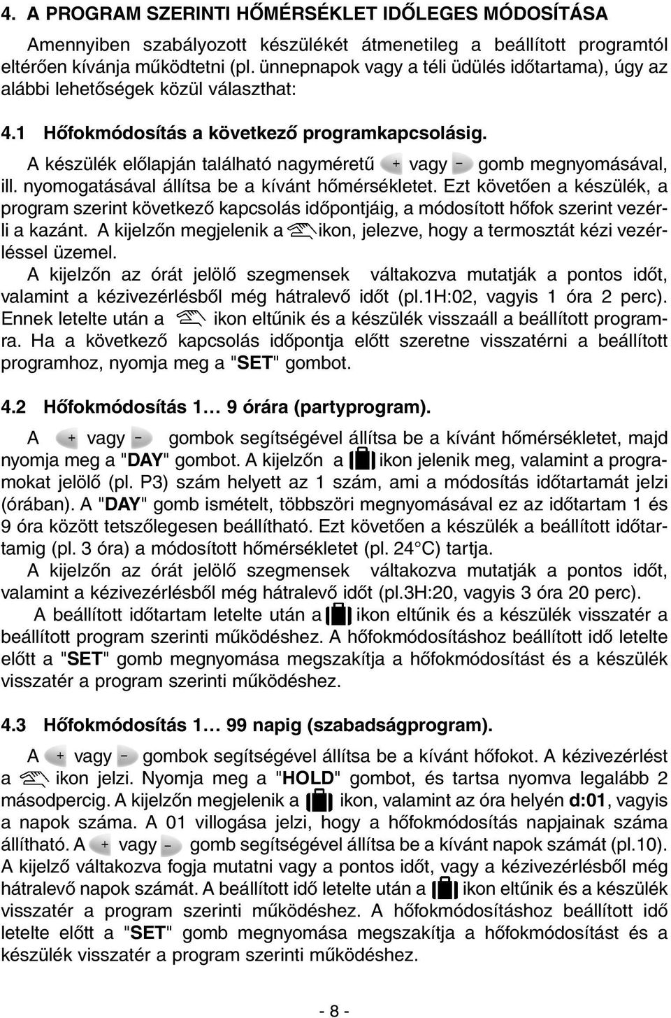 A készülék elõlapján található nagyméretû + vagy - gomb megnyomásával, ill. nyomogatásával állítsa be a kívánt hõmérsékletet.