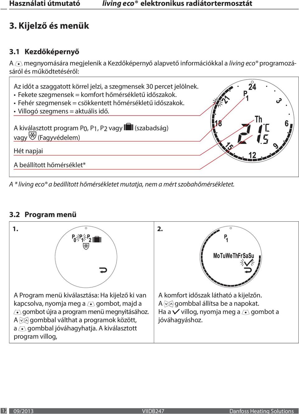 Fekete szegmensek = komfort hőmérsékletű időszakok. Fehér szegmensek = csökkentett hőmérsékletű időszakok. Villogó szegmens = aktuális idő.