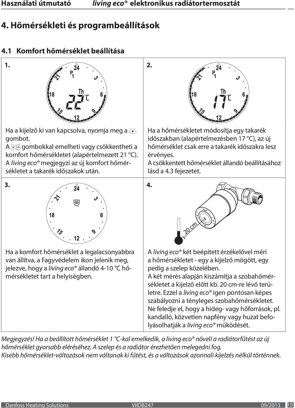 Ha a hőmérsékletet módosítja egy takarék időszakban (alapértelmezésben 17 C), az új hőmérséklet csak erre a takarék időszakra lesz érvényes. A csökkentett hőmérséklet állandó beállításához lásd a 4.