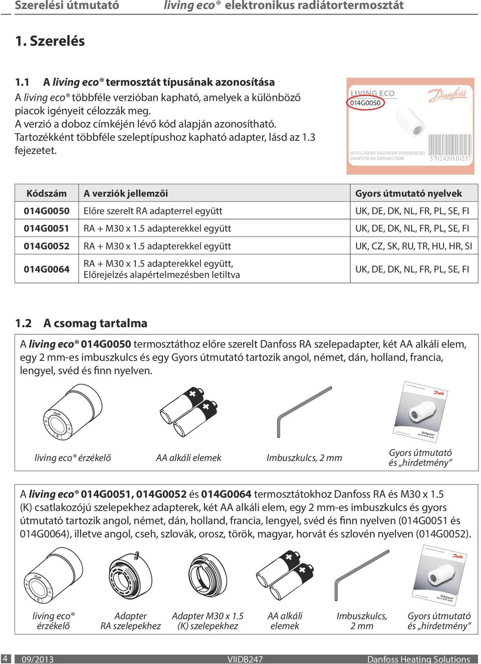 A verzió a doboz címkéjén lévő kód alapján azonosítható. Tartozékként többféle szeleptípushoz kapható adapter, lásd az 1.3 fejezetet.