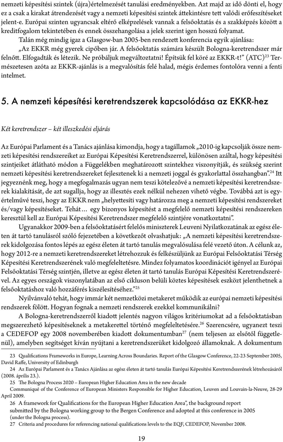 Európai szinten ugyancsak eltérő elképzelések vannak a felsőoktatás és a szakképzés között a kreditfogalom tekintetében és ennek összehangolása a jelek szerint igen hosszú folyamat.