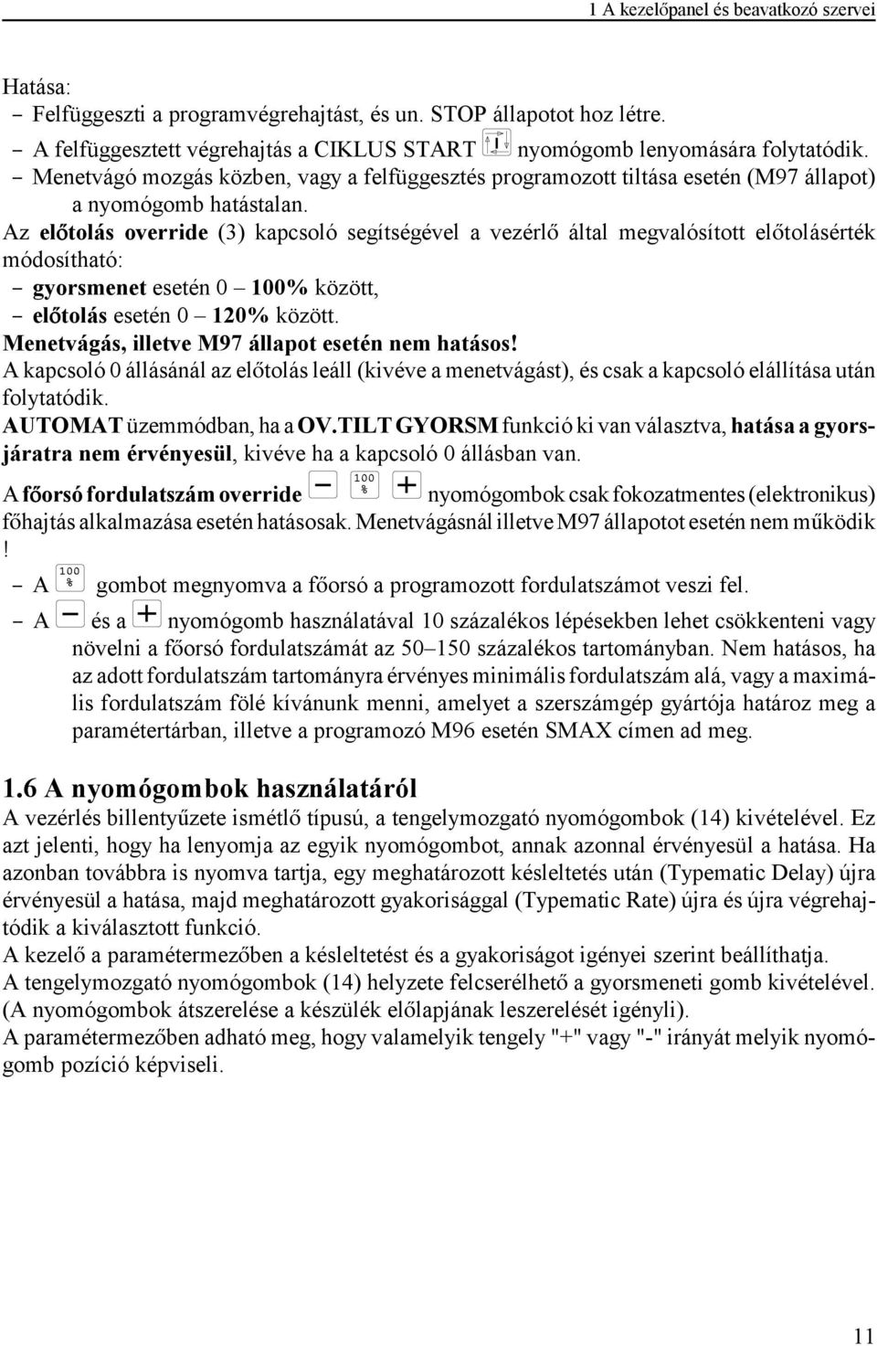 Az eltolás override (3) kapcsoló segítségével a vezérl által megvalósított eltolásérték módosítható: $" gyorsmenet esetén 0 100% között, $" eltolás esetén 0 120% között.