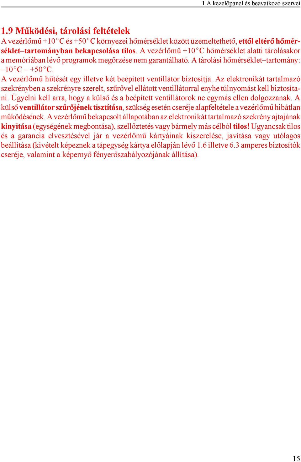 A vezérlm htését egy illetve két beépített ventillátor biztosítja. Az elektronikát tartalmazó szekrényben a szekrényre szerelt, szrvel ellátott ventillátorral enyhe túlnyomást kell biztosítani.