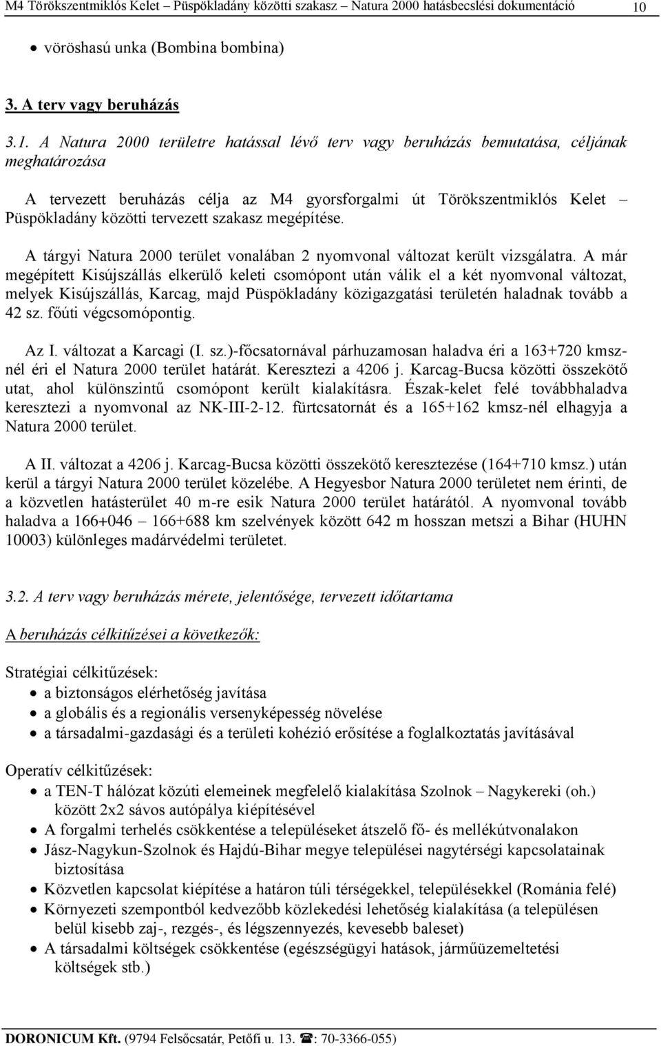 A már megépített Kisújszállás elkerülő keleti csomópont után válik el a két nyomvonal változat, melyek Kisújszállás, Karcag, majd Püspökladány közigazgatási területén haladnak tovább a 42 sz.