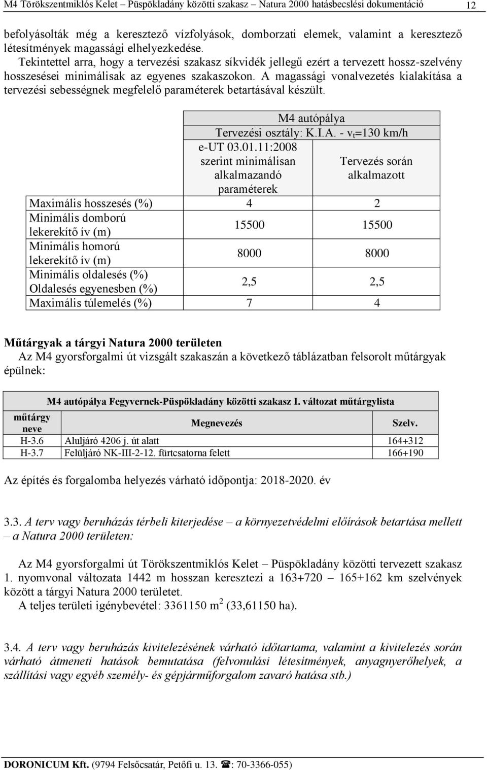 A magassági vonalvezetés kialakítása a tervezési sebességnek megfelelő paraméterek betartásával készült. M4 autópálya Tervezési osztály: K.I.A. - v t =130 km/h e-ut 03.01.