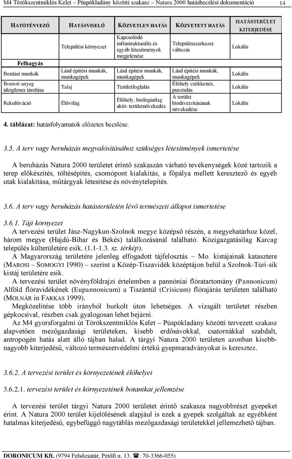 munkák, munkagépek Élőhely csökkenés, pusztulás A terület biodiverzitásának növekedése HATÁSTERÜLET KITERJEDÉSE Lokális Lokális Lokális Lokális 4. táblázat: hatásfolyamatok előzetes becslése. 3.5.