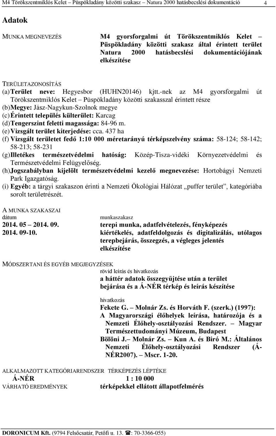 -nek az M4 gyorsforgalmi út Törökszentmiklós Kelet Püspökladány közötti szakasszal érintett része (b) Megye: Jász-Nagykun-Szolnok megye (c) Érintett település külterület: Karcag (d) Tengerszint