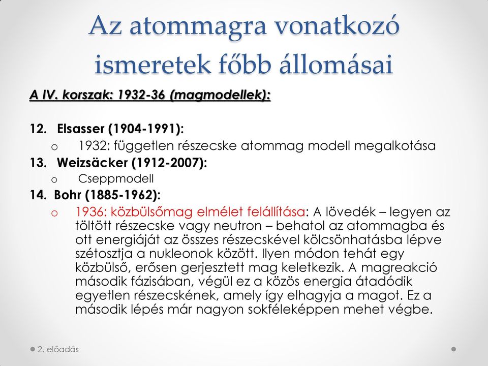 Bohr (1885-1962): o 1936: közbülsőmag elmélet felállítása: A lövedék legyen az töltött részecske vagy neutron behatol az atommagba és ott energiáját az összes