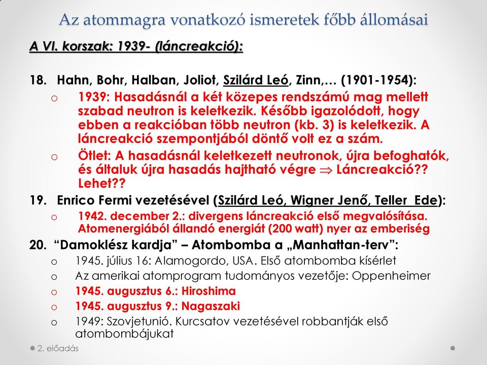 Később igazolódott, hogy ebben a reakcióban több neutron (kb. 3) is keletkezik. A láncreakció szempontjából döntő volt ez a szám.