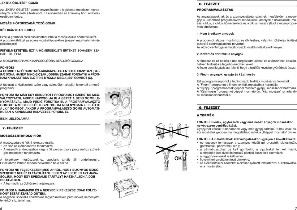 A programtáblázat az egyes mosási típusokhoz javasolt maximális hõmérsékletet jelzi. FIGYELMEZTETÉS: EZT A HÕMÉRSÉKLETI ÉRTÉKET SOHASEM SZA- BAD TÚLLÉPNI.