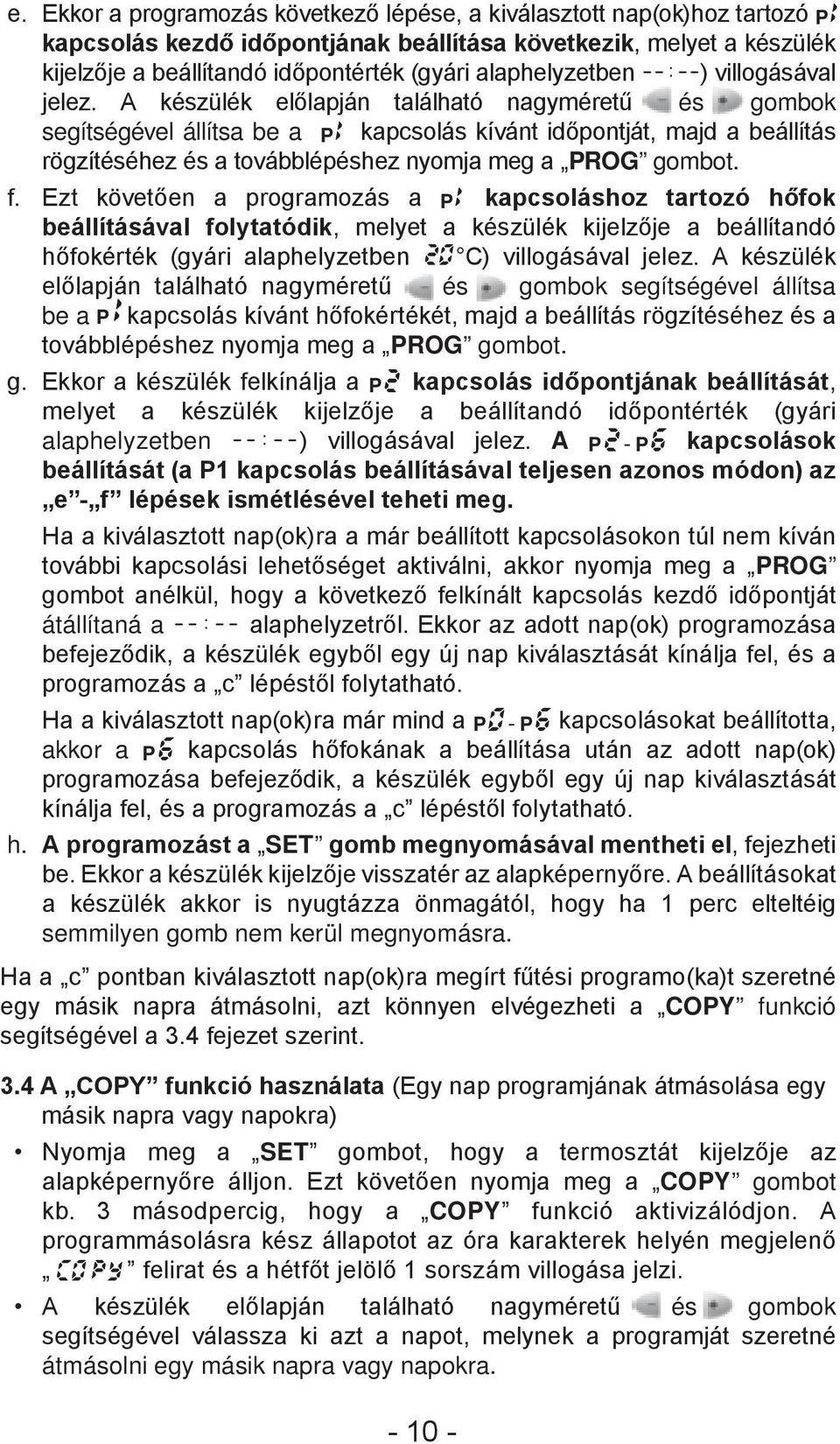 f. Ezt követően a programozás a P1 kapcsoláshoz tartozó hőfok beállításával folytatódik, melyet a készülék kijelzője a beállítandó hőfokérték (gyári alaphelyzetben 20 C) villogásával jelez.