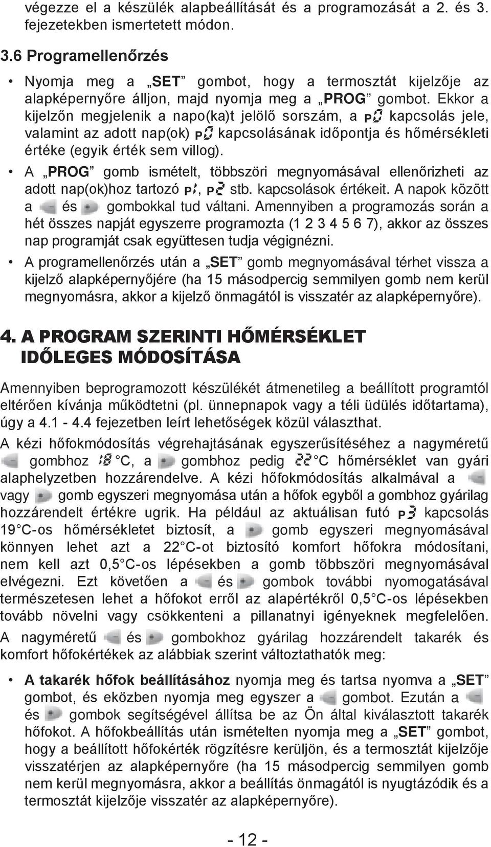 A PROG gomb ismételt, többszöri megnyomásával ellenőrizheti az adott nap(ok)hoz tartozó P1, P2 stb. kapcsolások értékeit. A napok között a...és...gombokkal tud váltani.