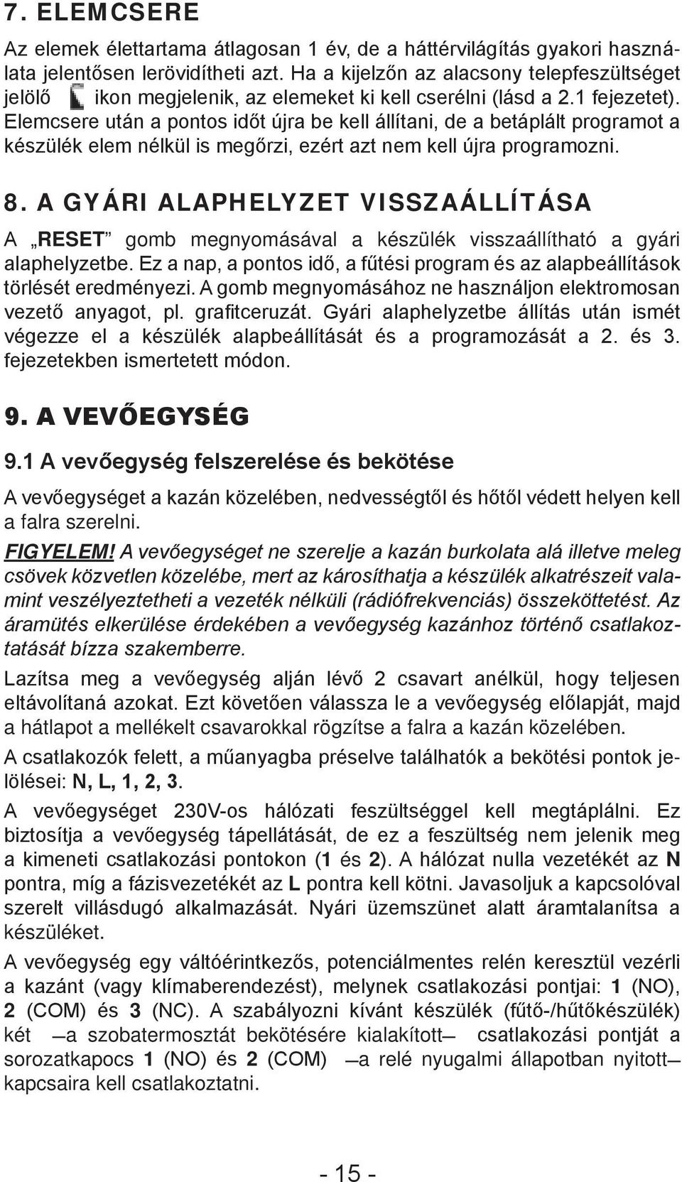 Elemcsere után a pontos időt újra be kell állítani, de a betáplált programot a készülék elem nélkül is megőrzi, ezért azt nem kell újra programozni. 8.