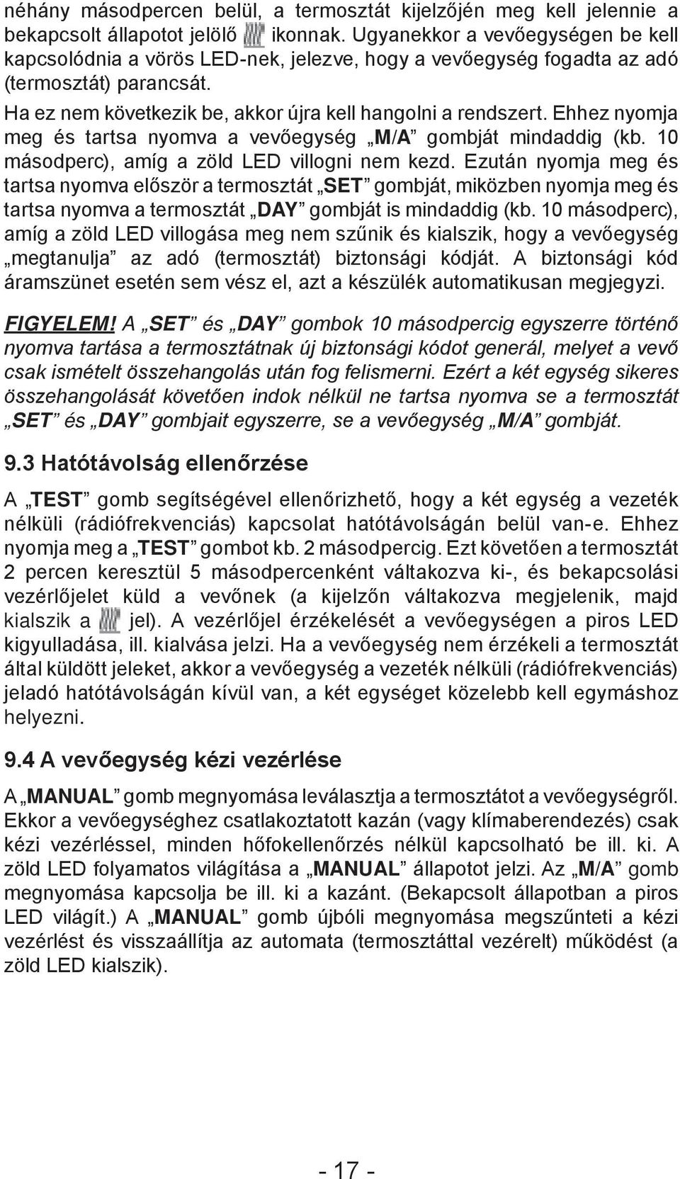 Ehhez nyomja meg és tartsa nyomva a vevőegység M/A gombját mindaddig (kb. 10 másodperc), amíg a zöld LED villogni nem kezd.