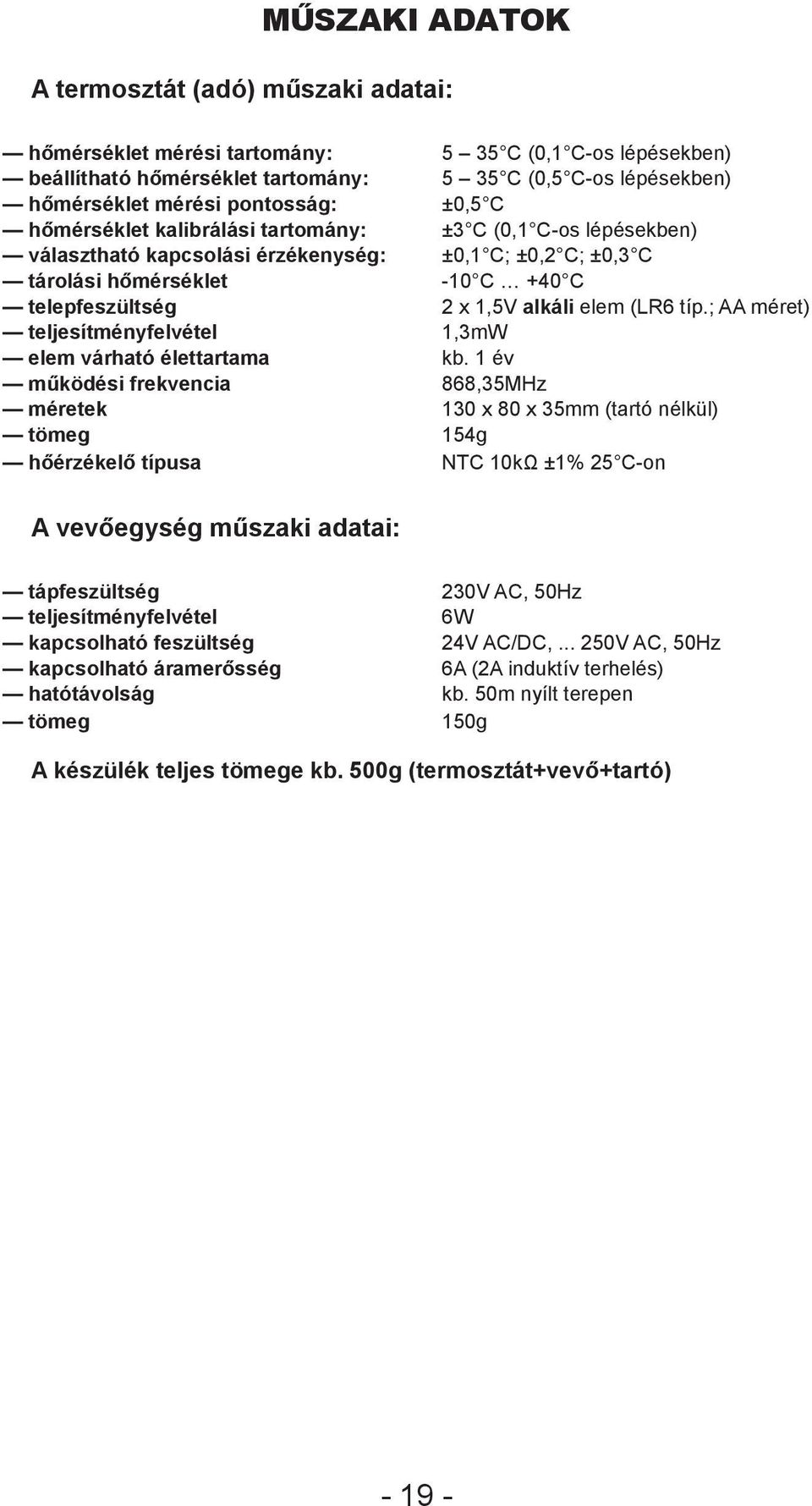 alkáli elem (LR6 típ.; AA méret) teljesítményfelvétel 1,3mW elem várható élettartama kb.