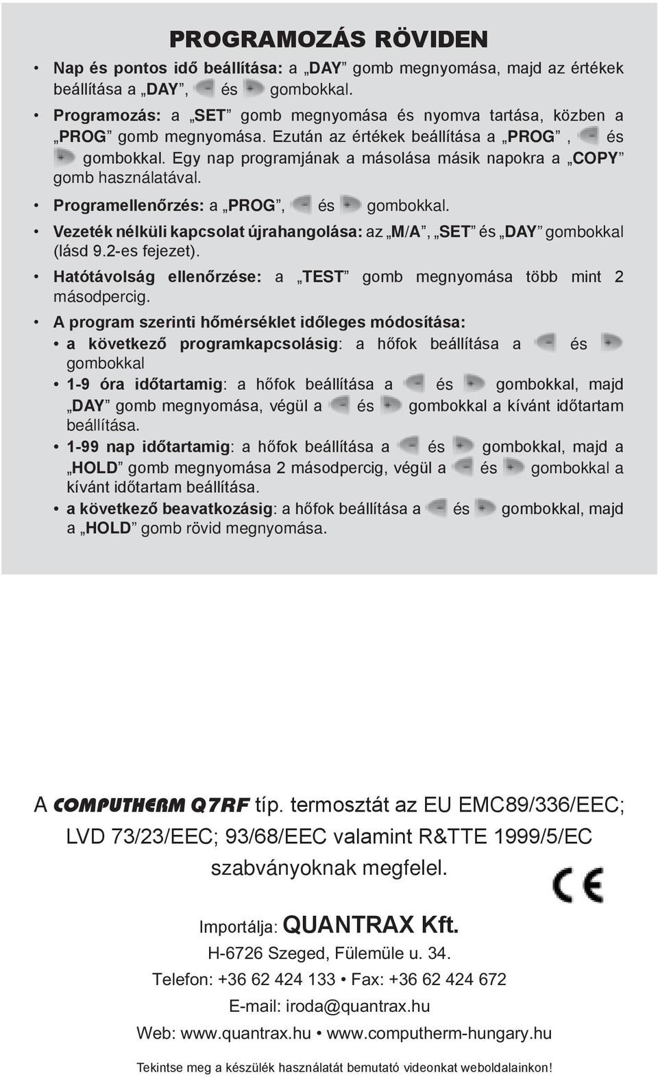 Egy nap programjának a másolása másik napokra a COPY gomb használatával. Programellenőrzés: a PROG, és gombokkal. Vezeték nélküli kapcsolat újrahangolása: az M/A, SET és DAY gombokkal (lásd 9.