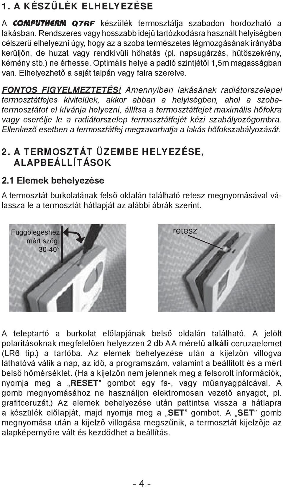 napsugárzás, hűtőszekrény, kémény stb.) ne érhesse. Optimális helye a padló szintjétől 1,5m magasságban van. Elhelyezhető a saját talpán vagy falra szerelve. FONTOS FIGYELMEZTETÉS!