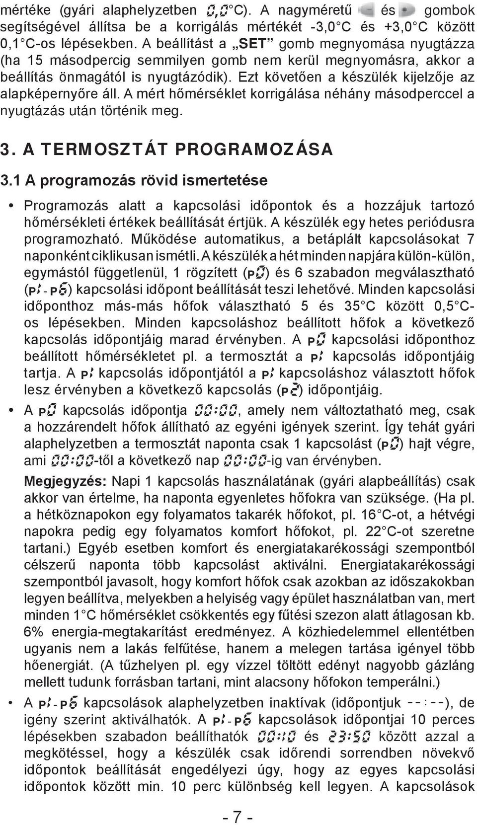 Ezt követően a készülék kijelzője az alapképernyőre áll. A mért hőmérséklet korrigálása néhány másodperccel a nyugtázás után történik meg. 3. A TERMOSZTÁT PROGRAMOZÁSA 3.