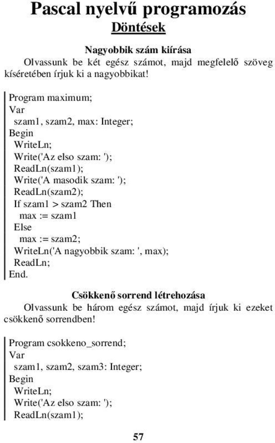 > szam2 Then max := szam1 max := szam2; WriteLn('A nagyobbik szam: ', max); End.