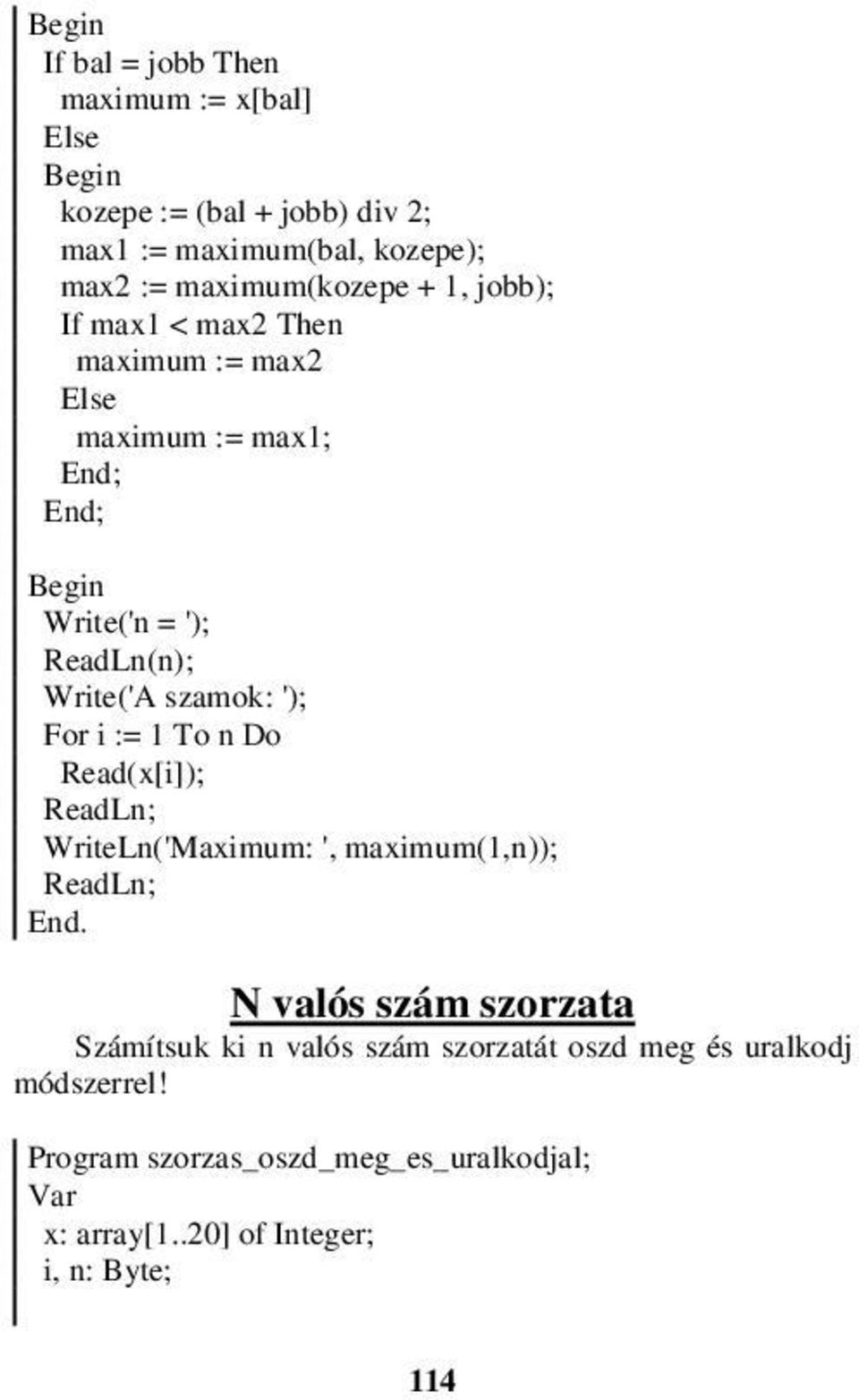 For i := 1 To n Do Read(x[i]); WriteLn('Maximum: ', maximum(1,n)); End.