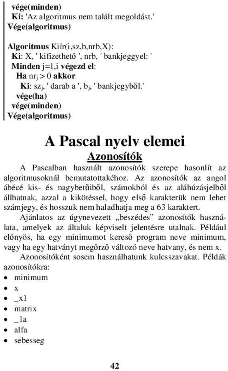 ' vége(ha) vége(minden) Vége(algoritmus) A Pascal nyelv elemei Azonosítók A Pascalban használt azonosítók szerepe hasonlít az algoritmusoknál bemutatottakéhoz.