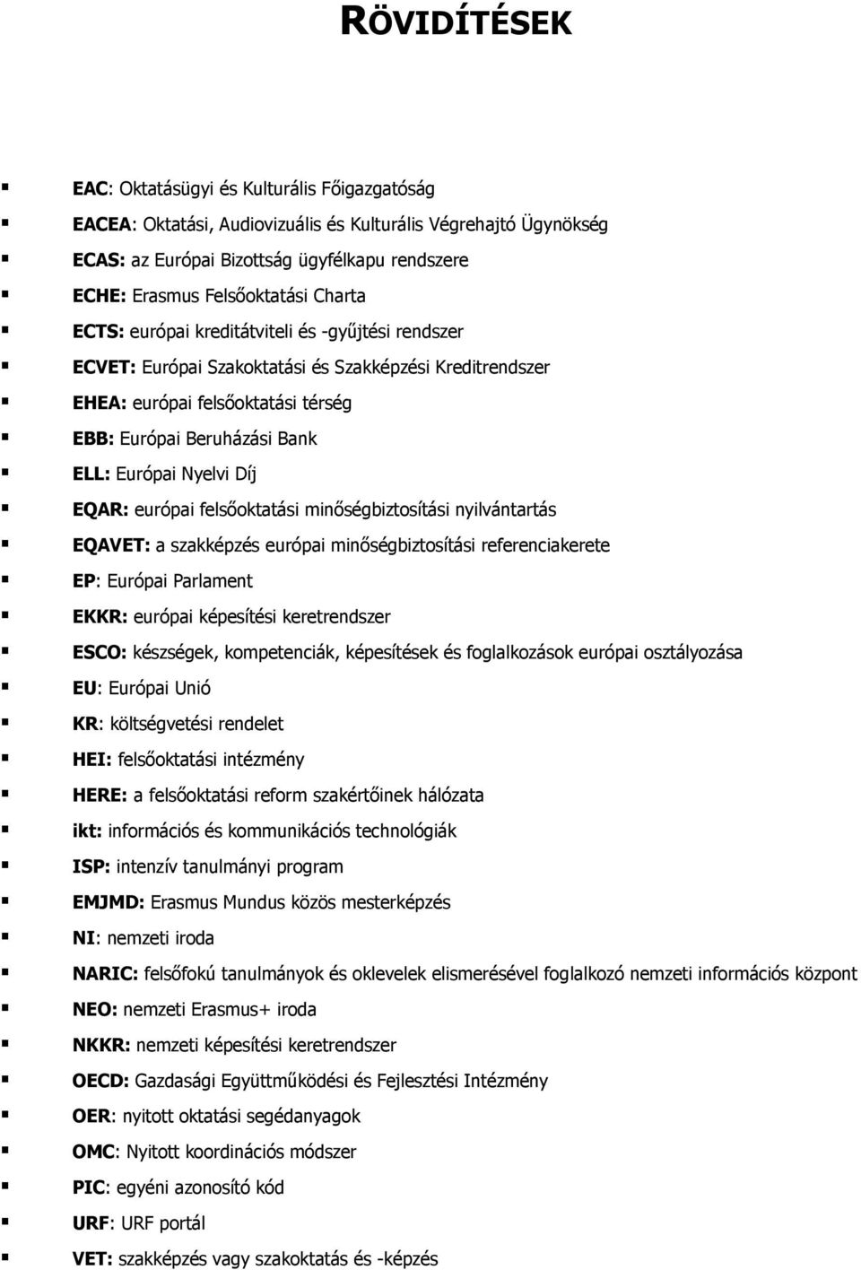 Díj EQAR: európai felsőoktatási minőségbiztosítási nyilvántartás EQAVET: a szakképzés európai minőségbiztosítási referenciakerete EP: Európai Parlament EKKR: európai képesítési keretrendszer ESCO: