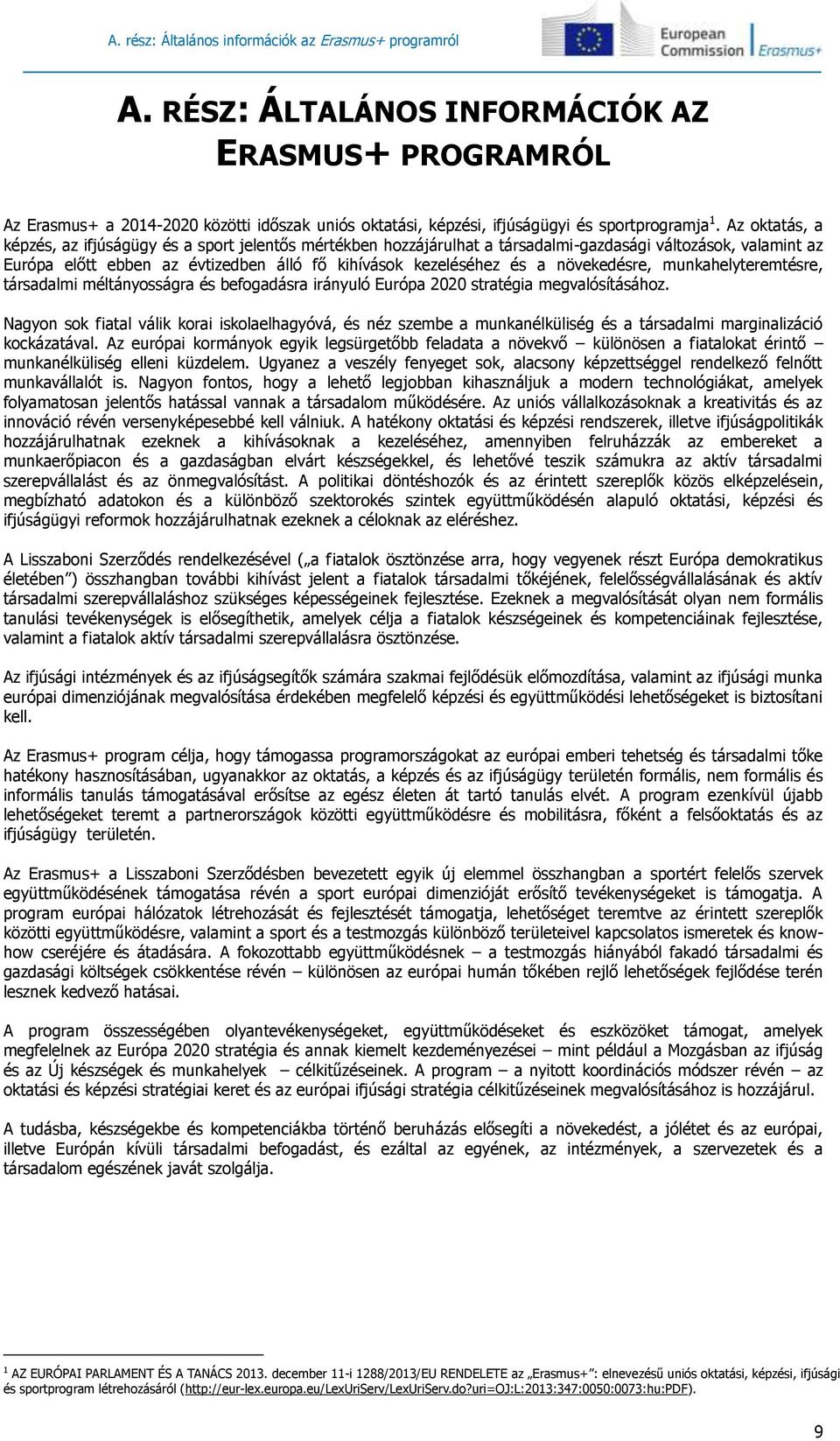 Az oktatás, a képzés, az ifjúságügy és a sport jelentős mértékben hozzájárulhat a társadalmi-gazdasági változások, valamint az Európa előtt ebben az évtizedben álló fő kihívások kezeléséhez és a