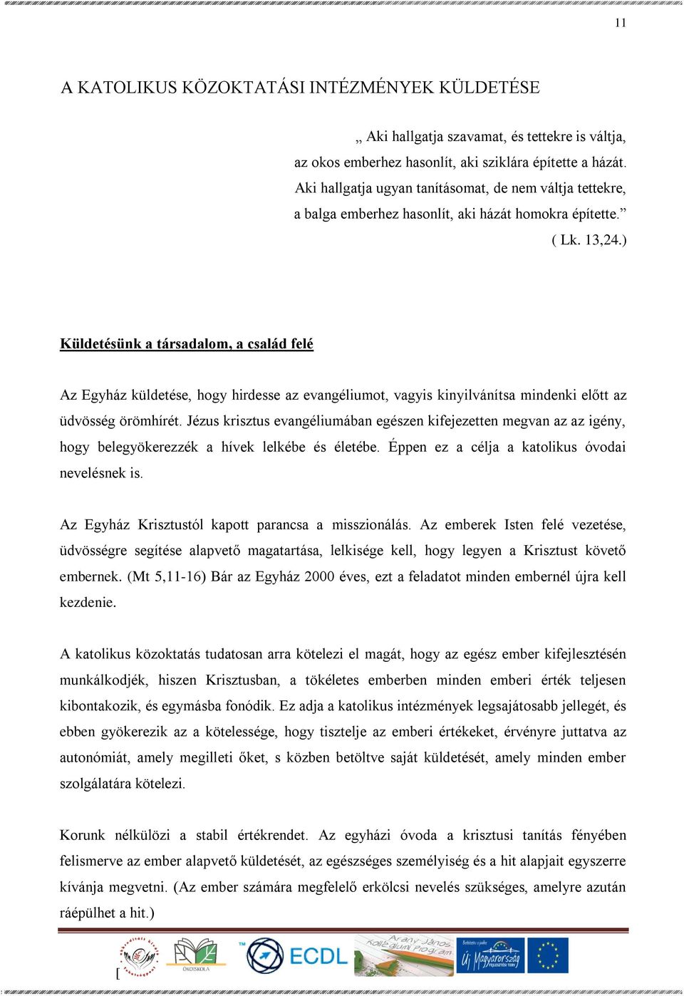 ) Küldetésünk a társadalom, a család felé Az Egyház küldetése, hogy hirdesse az evangéliumot, vagyis kinyilvánítsa mindenki előtt az üdvösség örömhírét.