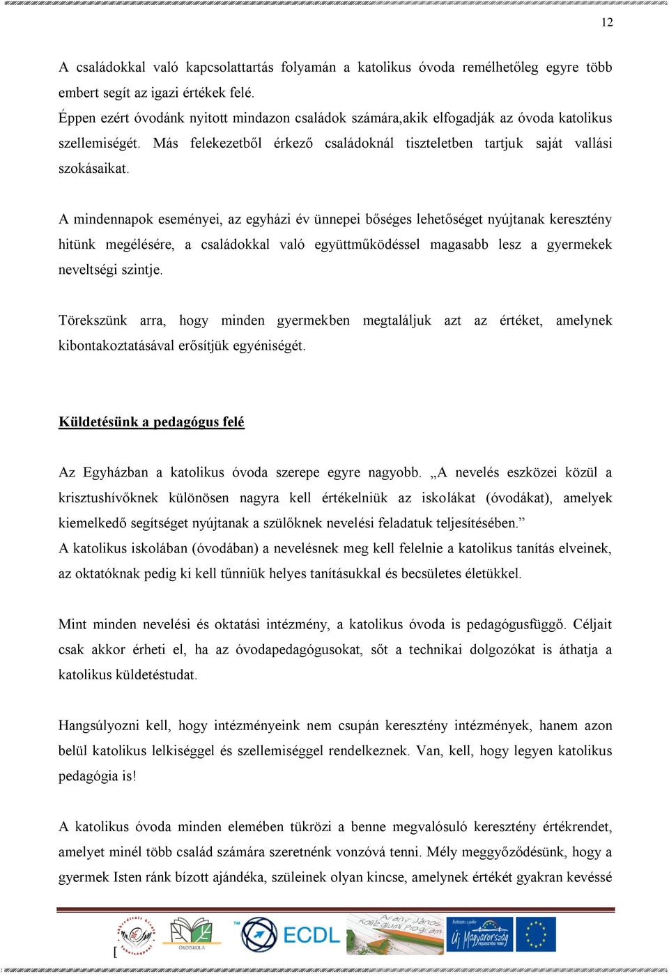 A mindennapok eseményei, az egyházi év ünnepei bőséges lehetőséget nyújtanak keresztény hitünk megélésére, a családokkal való együttműködéssel magasabb lesz a gyermekek neveltségi szintje.