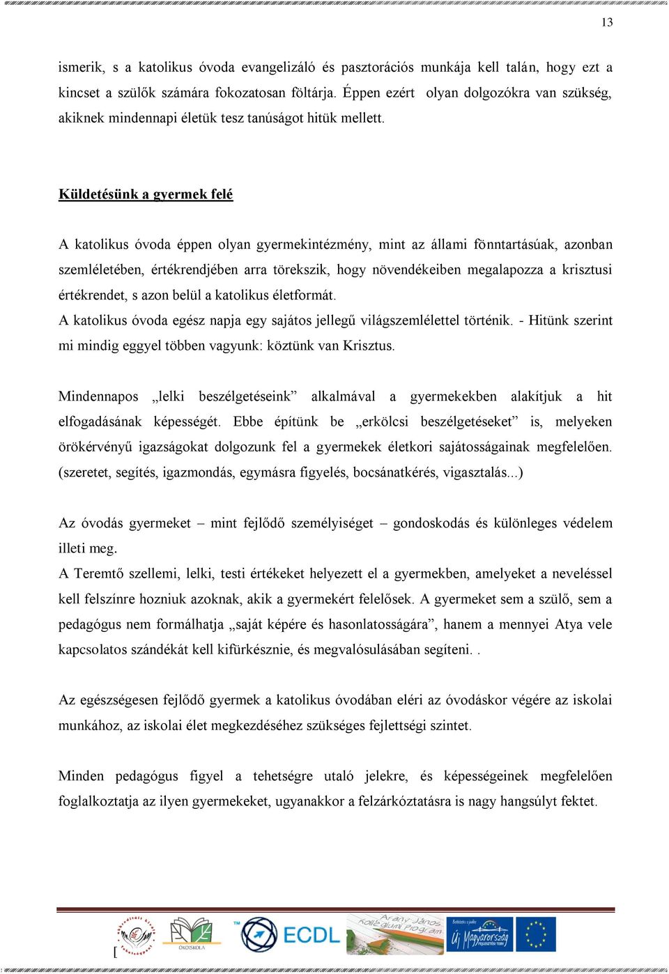 Küldetésünk a gyermek felé A katolikus óvoda éppen olyan gyermekintézmény, mint az állami fönntartásúak, azonban szemléletében, értékrendjében arra törekszik, hogy növendékeiben megalapozza a