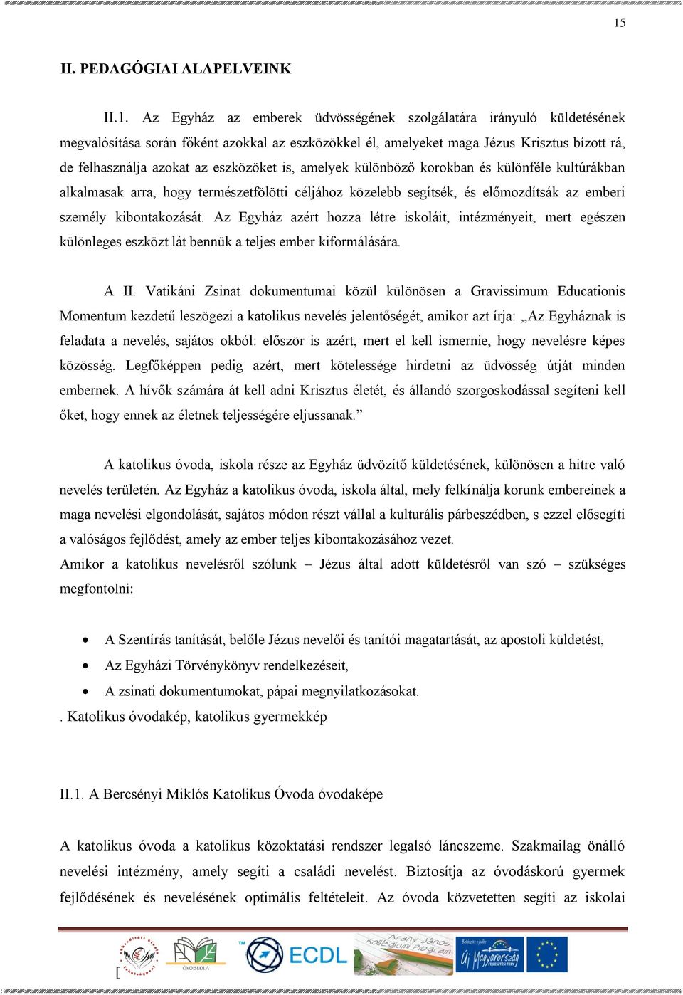 kibontakozását. Az Egyház azért hozza létre iskoláit, intézményeit, mert egészen különleges eszközt lát bennük a teljes ember kiformálására. A II.