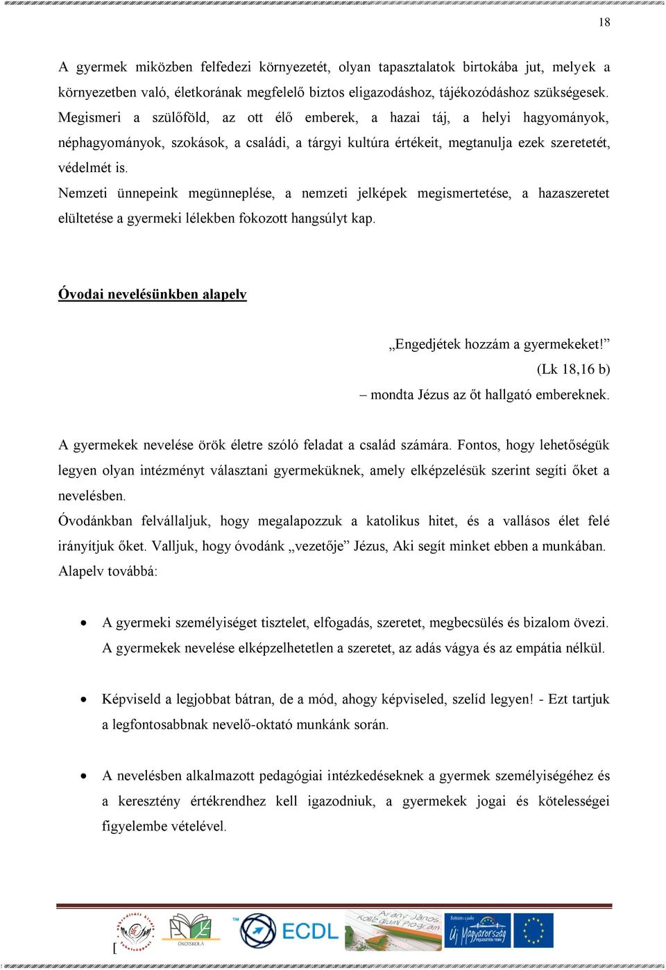 Nemzeti ünnepeink megünneplése, a nemzeti jelképek megismertetése, a hazaszeretet elültetése a gyermeki lélekben fokozott hangsúlyt kap. Óvodai nevelésünkben alapelv Engedjétek hozzám a gyermekeket!