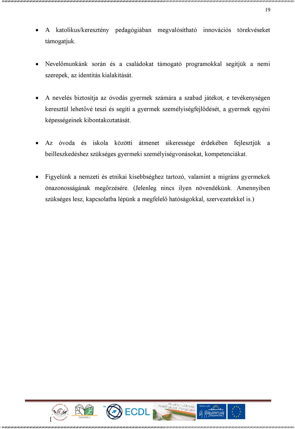 A nevelés biztosítja az óvodás gyermek számára a szabad játékot, e tevékenységen keresztül lehetővé teszi és segíti a gyermek személyiségfejlődését, a gyermek egyéni képességeinek