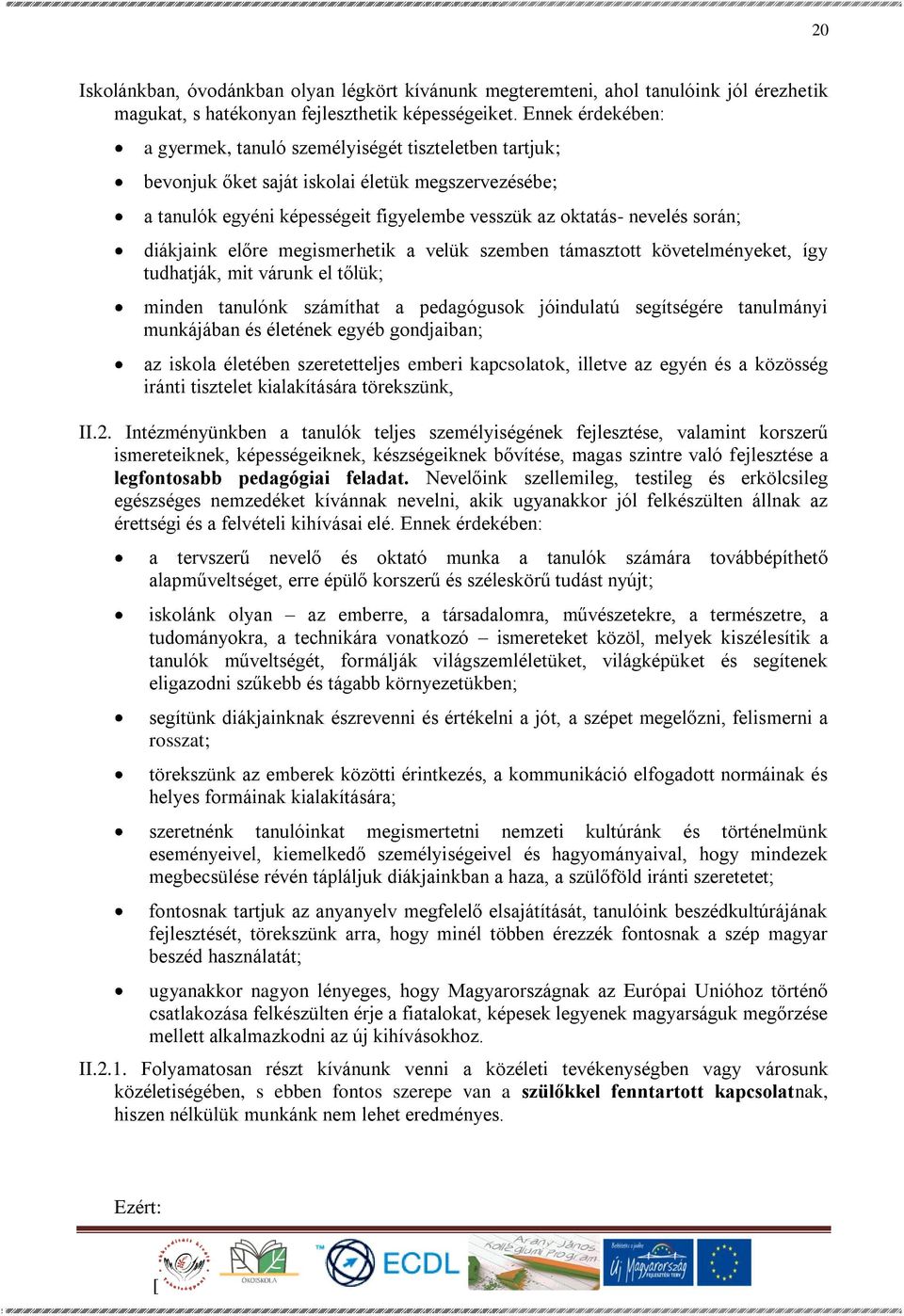 diákjaink előre megismerhetik a velük szemben támasztott követelményeket, így tudhatják, mit várunk el tőlük; minden tanulónk számíthat a pedagógusok jóindulatú segítségére tanulmányi munkájában és