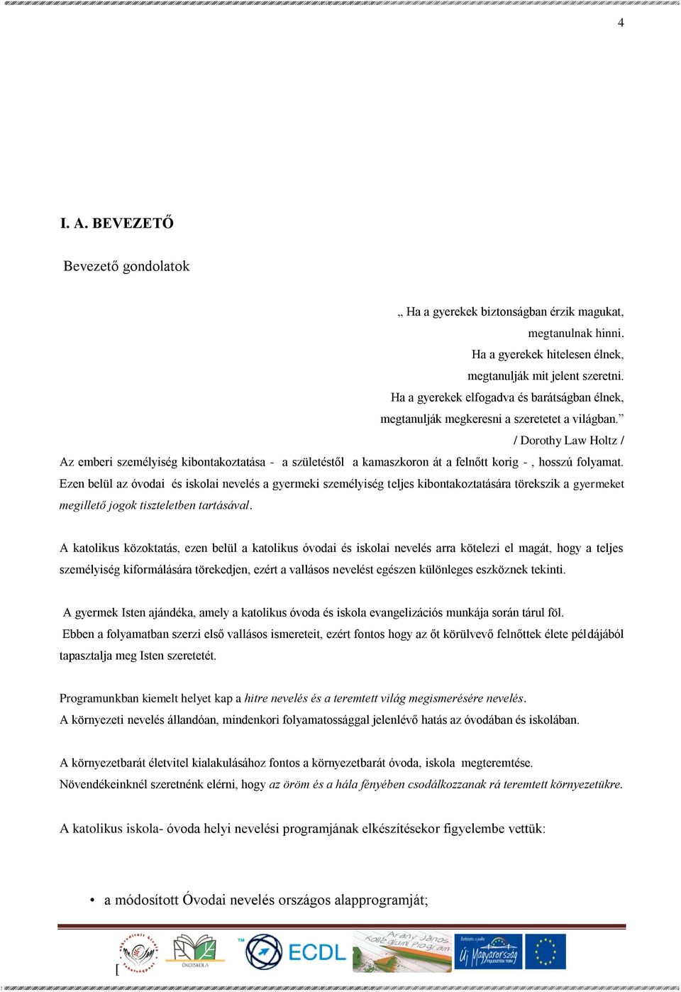 / Dorothy Law Holtz / Az emberi személyiség kibontakoztatása - a születéstől a kamaszkoron át a felnőtt korig -, hosszú folyamat.