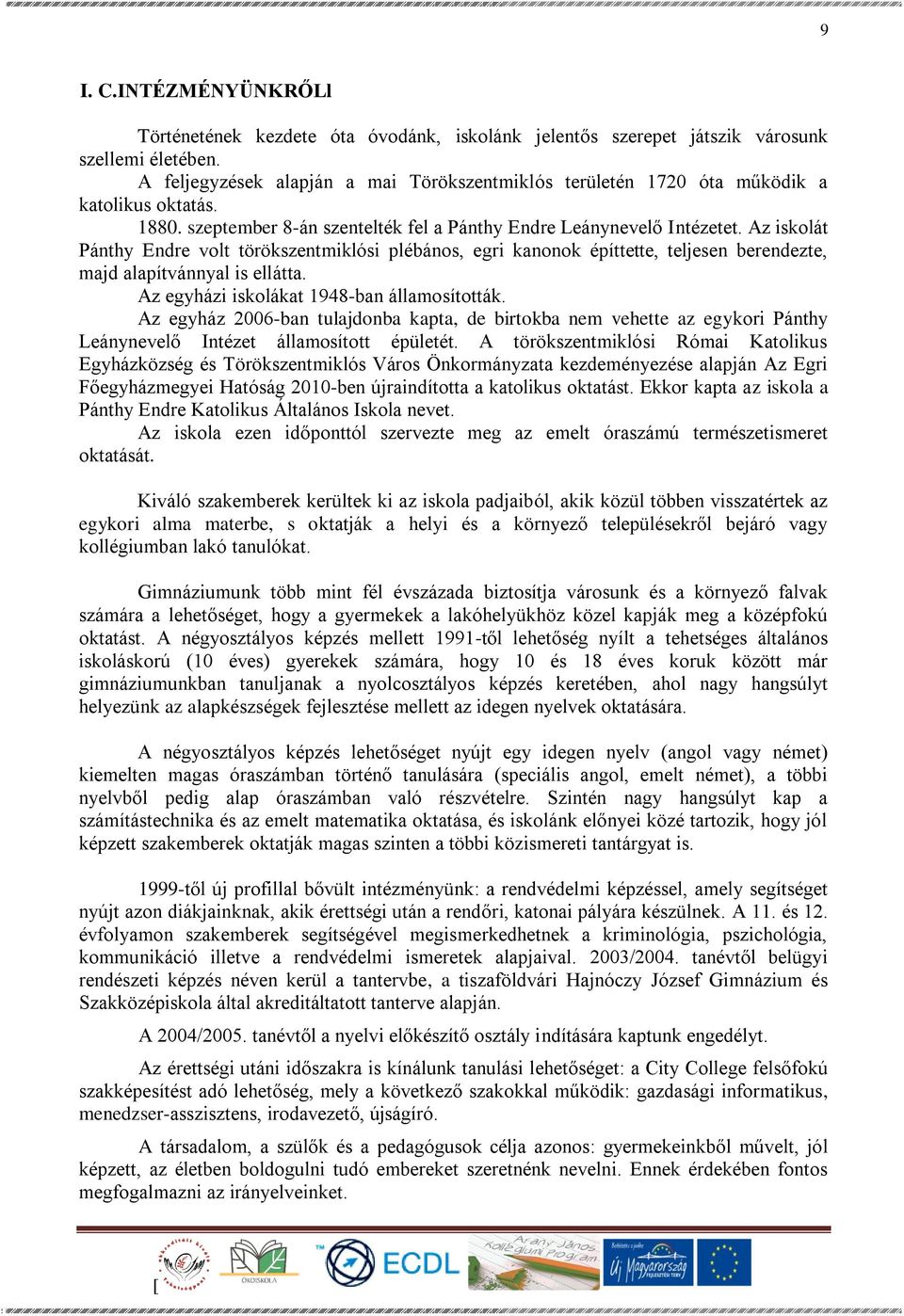 Az iskolát Pánthy Endre volt törökszentmiklósi plébános, egri kanonok építtette, teljesen berendezte, majd alapítvánnyal is ellátta. Az egyházi iskolákat 1948-ban államosították.