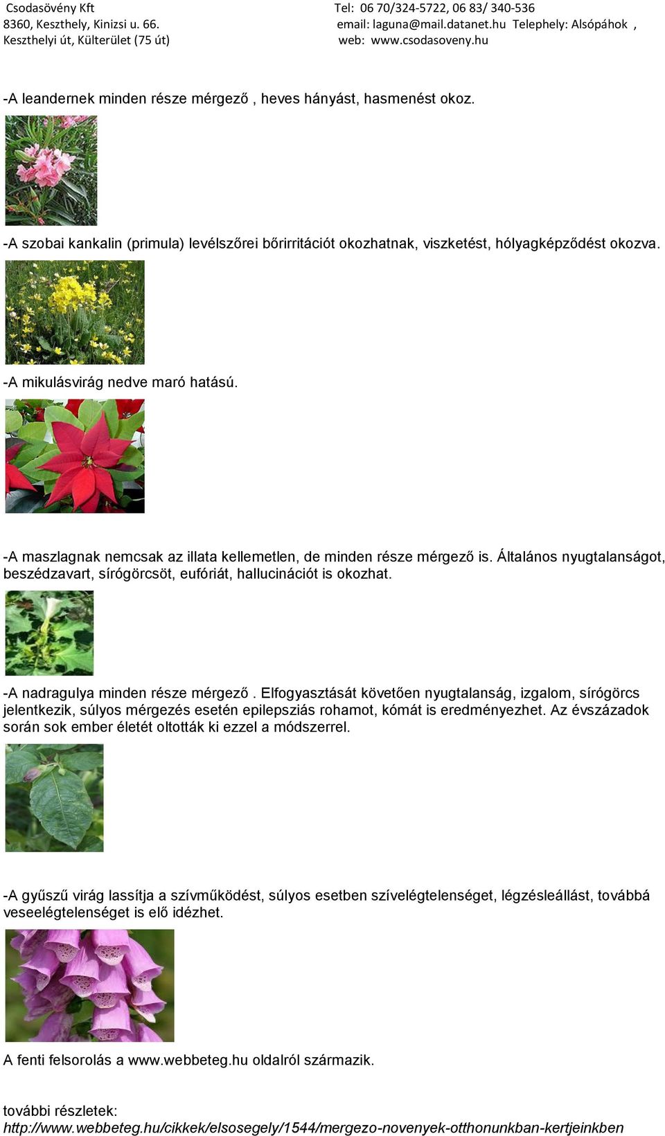 -A nadragulya minden része mérgező. Elfogyasztását követően nyugtalanság, izgalom, sírógörcs jelentkezik, súlyos mérgezés esetén epilepsziás rohamot, kómát is eredményezhet.